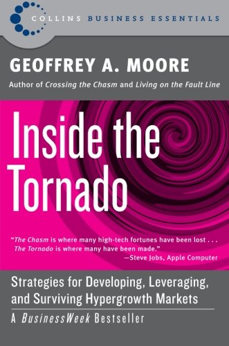 Inside the Tornado: Strategies for Developing, Leveraging, and Surviving Hypergrowth Markets (Collins Business Essentials)