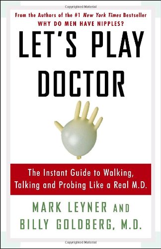 Let's Play Doctor: The Instant Guide to Walking, Talking, and Probing Like a Real M.D.