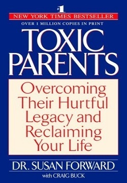 Toxic Parents: Overcoming Their Hurtful Legacy and Reclaiming Your Life