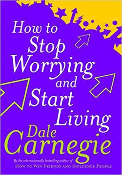 How to Stop Worrying and Start Living