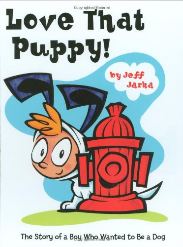 Love That Puppy!: The Story of a Boy Who Wanted to be a Dog