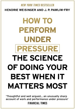 How To Perform Under Pressure: The Science Of Doing Your Best When It Matters Most