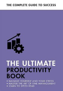 The Ultimate Productivity Book : Manage Your Time, Increase Your Efficiency, Get Things Done