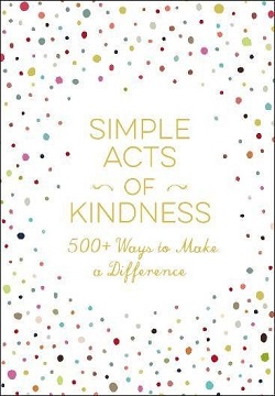 Simple Acts of Kindness: 500+ Ways to Make a Difference