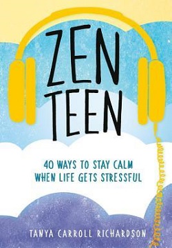 Zen Teen: 40 Ways to Stay Calm When Life Gets Stressful