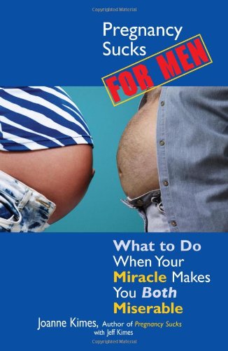 Pregnancy Sucks For Men: What to Do When Your Miracle Makes You BOTH Miserable