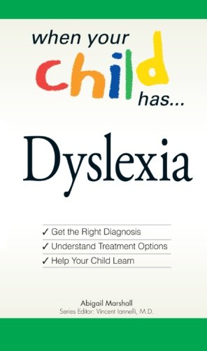 When Your Child Has . . . Dyslexia: Get the Right Diagnosis, Understand Treatment Options, and Help Your Child Learn (When Your Child Has A...)