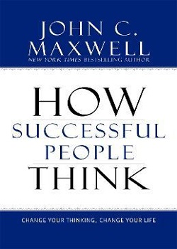 How Successful People Think : Change Your Thinking, Change Your Life