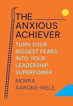 The Anxious Achiever: Turn Your Biggest Fears into Your Leadership Superpower