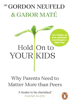 Hold on to Your Kids: Why Parents Need to Matter More Than Peers