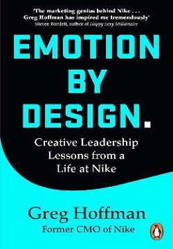 Emotion by Design : Creative Leadership Lessons from a Life at Nike