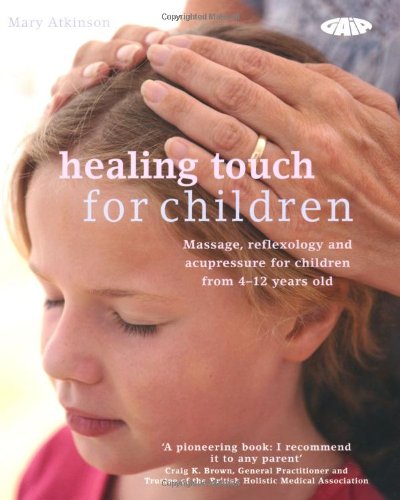 Healing Touch for Children: Massage, Acupressure and Reflexology Routine for Children Aged 4-12